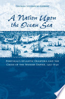 A nation upon the ocean sea : Portugal's Atlantic diaspora and the crisis of the Spanish Empire, 1492-1640 /