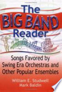 The big band reader : songs favored by swing era orchestras and other popular ensembles /