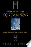 Rethinking the Korean war : a new diplomatic and strategic history /