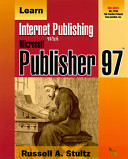 Learn Internet publishing with Microsoft Publisher 97 : a complete Microsoft Publisher 97 tutorial including details on web page creation, posting, and maintenance /