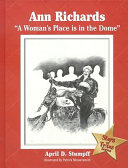 Ann Richards : "a woman's place is in the dome" /