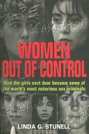 Women out of control : how the girls next door became some of the world's most notorious sex criminals /