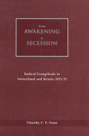From awakening to secession : radical evangelicals in Switzerland and Britain, 1815-35 /