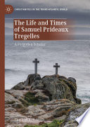 The Life and Times of Samuel Prideaux Tregelles : A Forgotten Scholar /