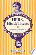 Hers, his, and theirs : community property law in Spain and early Texas /