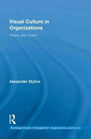 Visual culture in organizations : theory and cases /