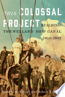 This colossal project : building the Welland Ship Canal, 1913-1932 /