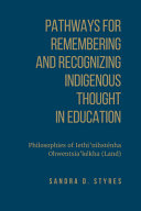 Pathways for remembering and recognizing indigenous thought in education : philosophies of Iethi'nihsténha Ohwentsia'kékha (land) /