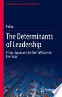 The Determinants of Leadership : China, Japan and the United States in East Asia /