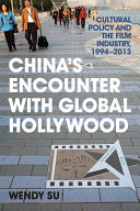 China's encounter with global Hollywood : cultural policy and the film industry, 1994-2013 /