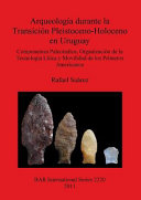 Arqueología durante la transición pleistoceno-holoceno en Uruguay : componentes paleoindios, organización de la tecnología lítica y movilidad de los primeros Americanos /