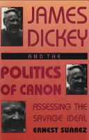 James Dickey and the politics of canon : assessing the savage ideal /