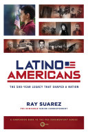 Latino Americans : the 500-year legacy that shaped a nation /