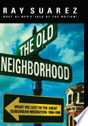 The old neighborhood : what we lost in the great suburban migration, 1966-1999 /