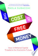 The cost of free money : how unfettered capital threatens our economic future /