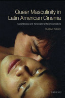 Queer masculinities in Latin American cinema : male bodies and narrative representations /