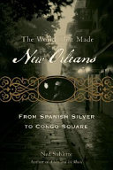 The world that made New Orleans : from Spanish silver to Congo Square /