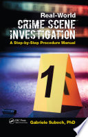 Real-world crime scene investigation : a step-by-step procedure manual /