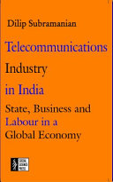 Telecommunications industry in India : state, business, and labour in a global economy /