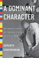 A dominant character : the radical science and restless politics of J. B. S. Haldane /
