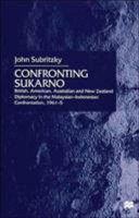 Confronting Sukarno : British, American, Australian and New Zealand diplomacy in the Malaysian-Indonesian confrontation, 1961-5 /
