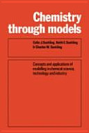 Chemistry through models : concepts and applications of modelling in chemical science, technology, and industry /