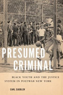Presumed criminal : black youth and the justice system in postwar New York /