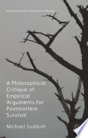 A philosophical critique of empirical arguments for post-mortem survival /