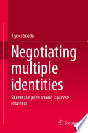 Negotiating multiple identities : shame and pride among Japanese returnees /