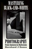 Mastering black-and-white photography : from camera to darkroom /