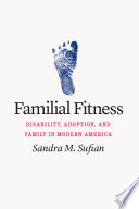 Familial fitness : disability, adoption, and family in modern America /