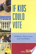 If kids could vote : children, democracy, and the media /