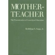 Motherteacher : the feminization of American edcuation /