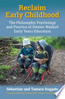 Reclaim early childhood : the philosophy, psychology and practice of Steiner-Waldorf early years education /