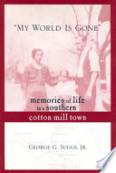 "My world is gone" : memories of life in a southern cotton mill town / George G. Suggs, Jr.
