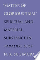"Matter of glorious trial" : spiritual and material substance in Paradise lost /