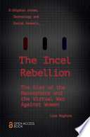 The incel rebellion : the rise of the manosphere and the virtual war against women /