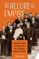 The allure of empire : American encounters with Asians in the age of transpacific expansion and exclusion /