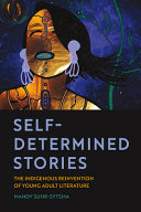 Self-determined stories : the Indigenous reinvention of young adult literature /