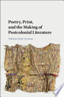 Poetry, print, and the making of postcolonial literature /