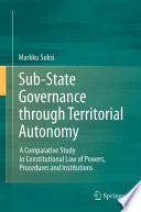 Sub-state governance through territorial autonomy : a comparative study in constitutional law of powers, procedures and institutions /