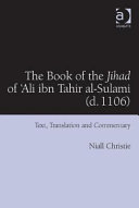 The book of the jihad of 'Ali ibn Tahir al-Sulami (d. 1106) : text, translation and commentary /