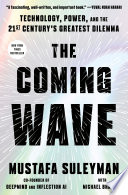 The coming wave : technology, power, and the twenty-first century's greatest dilemma /