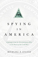 Spying in America : espionage from the Revolutionary War to the dawn of the Cold War /