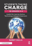 Students taking charge in grades K-5 : inside the learner-active, technology-infused classroom /
