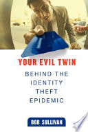 Your evil twin : behind the identity theft epidemic /