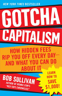 Gotcha capitalism : how hidden fees rip you off every day, and what you can do about it /