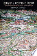 Building a Religious Empire : Tibetan Buddhism, Bureaucracy, and the Rise of the Gelukpa.