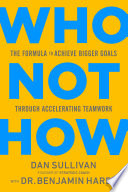 Who not how : the formula to achieve bigger goals through accelerating teamwork /
