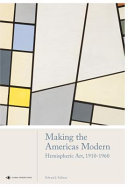 Making the Americas modern : hemispheric art, 1910-1960 /